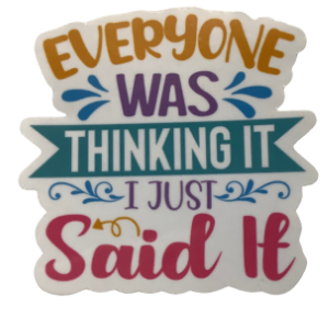 "Everyone was Thinking it, I just said it" Sticker